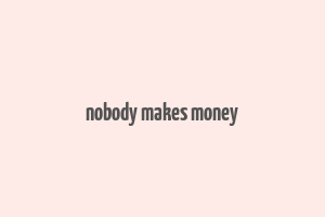 nobody makes money