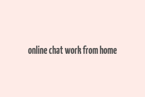 online chat work from home