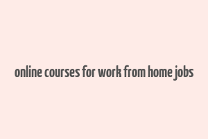 online courses for work from home jobs