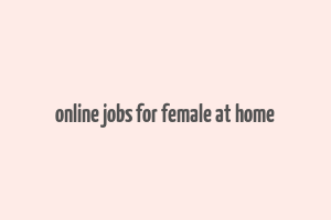 online jobs for female at home