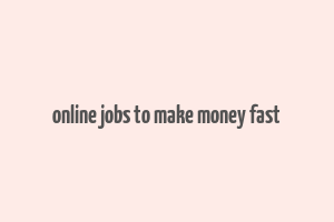 online jobs to make money fast