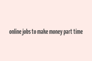 online jobs to make money part time