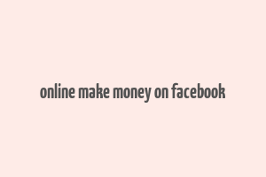 online make money on facebook