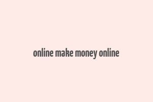 online make money online