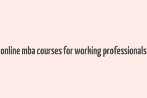 online mba courses for working professionals