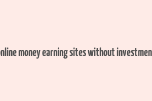 online money earning sites without investment