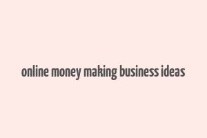 online money making business ideas