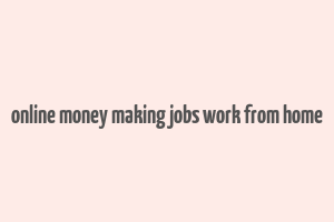 online money making jobs work from home