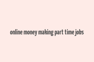 online money making part time jobs