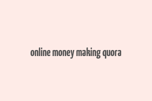 online money making quora