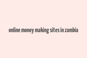 online money making sites in zambia