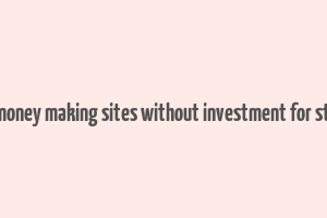 online money making sites without investment for students