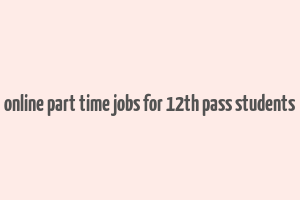 online part time jobs for 12th pass students