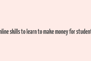 online skills to learn to make money for students