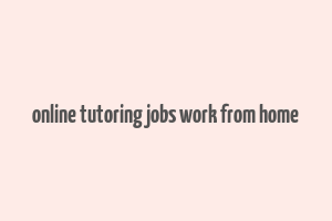 online tutoring jobs work from home