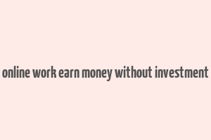 online work earn money without investment