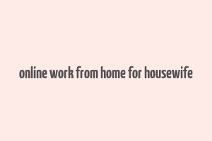 online work from home for housewife