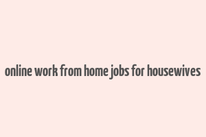 online work from home jobs for housewives