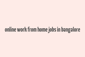 online work from home jobs in bangalore