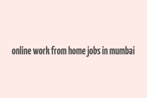 online work from home jobs in mumbai