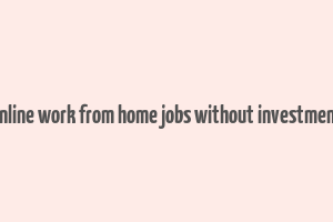 online work from home jobs without investment