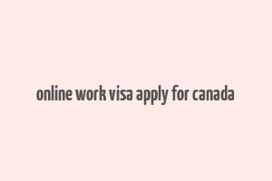 online work visa apply for canada