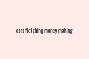 osrs fletching money making