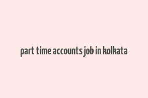 part time accounts job in kolkata