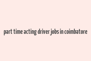 part time acting driver jobs in coimbatore