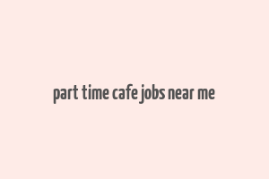 part time cafe jobs near me