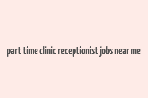 part time clinic receptionist jobs near me