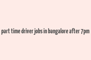 part time driver jobs in bangalore after 7pm