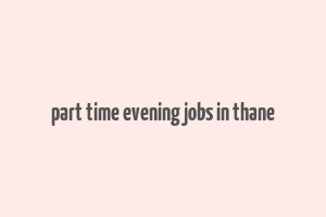 part time evening jobs in thane