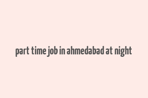 part time job in ahmedabad at night