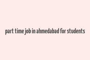 part time job in ahmedabad for students