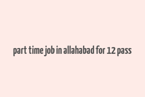 part time job in allahabad for 12 pass