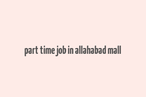 part time job in allahabad mall