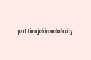 part time job in ambala city