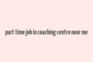 part time job in coaching centre near me