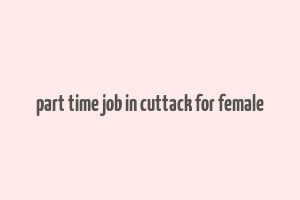 part time job in cuttack for female