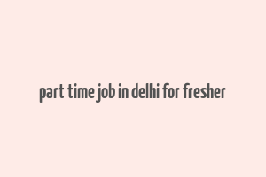 part time job in delhi for fresher