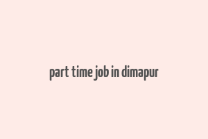 part time job in dimapur