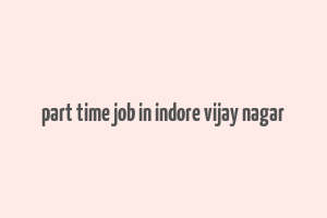 part time job in indore vijay nagar