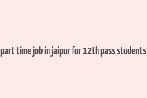 part time job in jaipur for 12th pass students