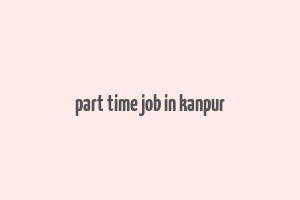 part time job in kanpur