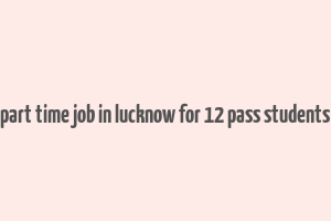 part time job in lucknow for 12 pass students