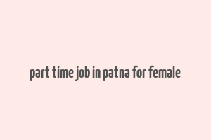 part time job in patna for female