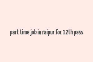 part time job in raipur for 12th pass