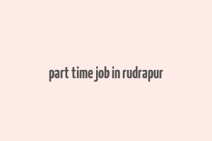 part time job in rudrapur