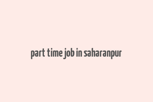 part time job in saharanpur